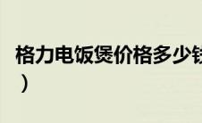 格力电饭煲价格多少钱一台（格力电饭煲价格）