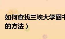如何查找三峡大学图书馆馆藏书目（分享简单的方法）