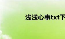 浅浅心事txt下载(浅浅心事)