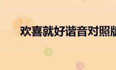 欢喜就好谐音对照版（欢喜就好谐音）