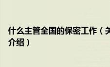 什么主管全国的保密工作（关于什么主管全国的保密工作的介绍）