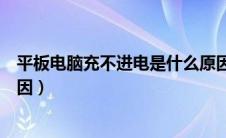 平板电脑充不进电是什么原因（平板电脑充不进电是什么原因）