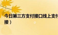 今日第三方支付接口线上支付接口（第三方支付接口如何对接）