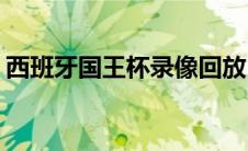 西班牙国王杯录像回放(国王杯西班牙人录像)