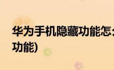 华为手机隐藏功能怎么弄出来(华为手机隐藏功能)