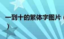 一到十的繁体字图片（一到十的繁体字怎么写）