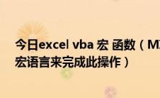 今日excel vba 宏 函数（MICROSOFT EXCEL 需要VBA 宏语言来完成此操作）