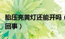 胎压亮黄灯还能开吗（胎压故障灯亮了是怎么回事）