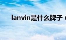 lanvin是什么牌子（lanvin品牌介绍）