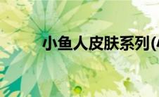 小鱼人皮肤系列(小鱼人皮肤特效)