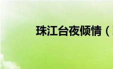 珠江台夜倾情（珠江台夜倾情）