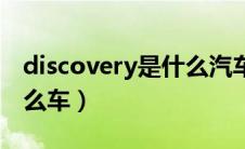 discovery是什么汽车（discovery是属于什么车）