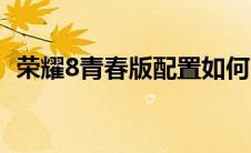 荣耀8青春版配置如何（荣耀8青春版配置）