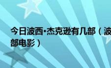今日波西·杰克逊有几部（波西杰克逊系列目前总共有多少部电影）