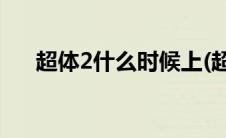 超体2什么时候上(超体2什么时候上映)