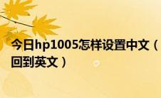 今日hp1005怎样设置中文（HP1005 界面不是英文的,怎么回到英文）