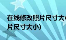 在线修改照片尺寸大小工具官网(在线修改照片尺寸大小)