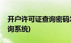 开户许可证查询密码怎么查询(开户许可证查询系统)