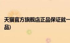 天猫官方旗舰店正品保证就一定是正品吗(天猫官方旗舰店正品)