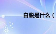 白脱是什么（白脱的介绍）