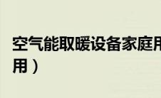 空气能取暖设备家庭用（空气能取暖设备家庭用）
