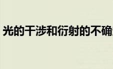 光的干涉和衍射的不确定性(光的干涉和衍射)