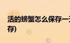 活的螃蟹怎么保存一天送人(活的螃蟹怎么保存)