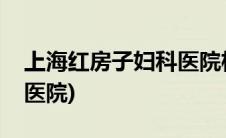上海红房子妇科医院杨浦区(上海红房子妇科医院)