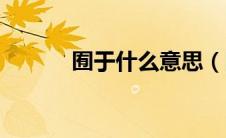 囿于什么意思（囿于是啥意思）