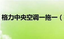 格力中央空调一拖一（格力中央空调说明书）
