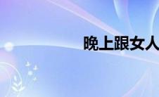晚上跟女人和男人做。