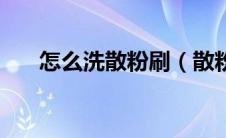 怎么洗散粉刷（散粉刷清洗方法介绍）