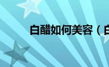 白醋如何美容（白醋美容的方式）