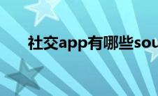 社交app有哪些soul(社交app有哪些)