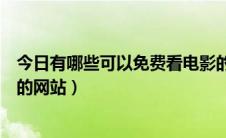 今日有哪些可以免费看电影的网站（有哪些可以免费看电影的网站）