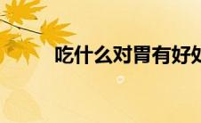 吃什么对胃有好处（养胃的食物）