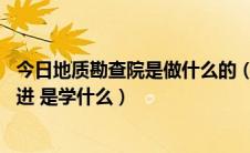 今日地质勘查院是做什么的（中国地质调查局怎么进 如果要进 是学什么）