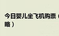 今日婴儿坐飞机购票（婴儿儿童坐飞机买票攻略）