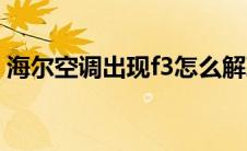 海尔空调出现f3怎么解决（海尔空调出现f3）