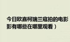 今日欧嘉柯瑞兰寇拍的电影（欧嘉·柯瑞兰寇主演的性感电影有哪些在哪里观看）