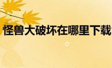 怪兽大破坏在哪里下载(怪兽大破坏在哪里玩)