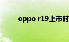 oppo r19上市时间（oppo r19）