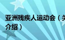 亚洲残疾人运动会（关于亚洲残疾人运动会的介绍）