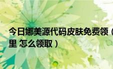 今日娜美源代码皮肤免费领（LOL源代码娜美领取地址在哪里 怎么领取）