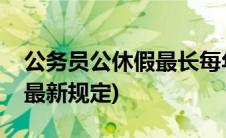 公务员公休假最长每年休几天(公务员公休假最新规定)