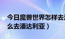 今日魔兽世界怎样去潘达利亚（wow联盟怎么去潘达利亚）