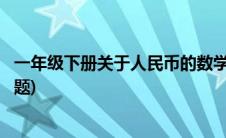 一年级下册关于人民币的数学题(一年级数学下册人民币练习题)