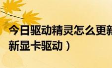 今日驱动精灵怎么更新显卡（驱动精灵怎么更新显卡驱动）