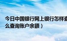 今日中国银行网上银行怎样查询余额（中国银行网上银行怎么查询账户余额）