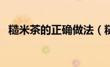 糙米茶的正确做法（糙米茶适合哪些人喝）